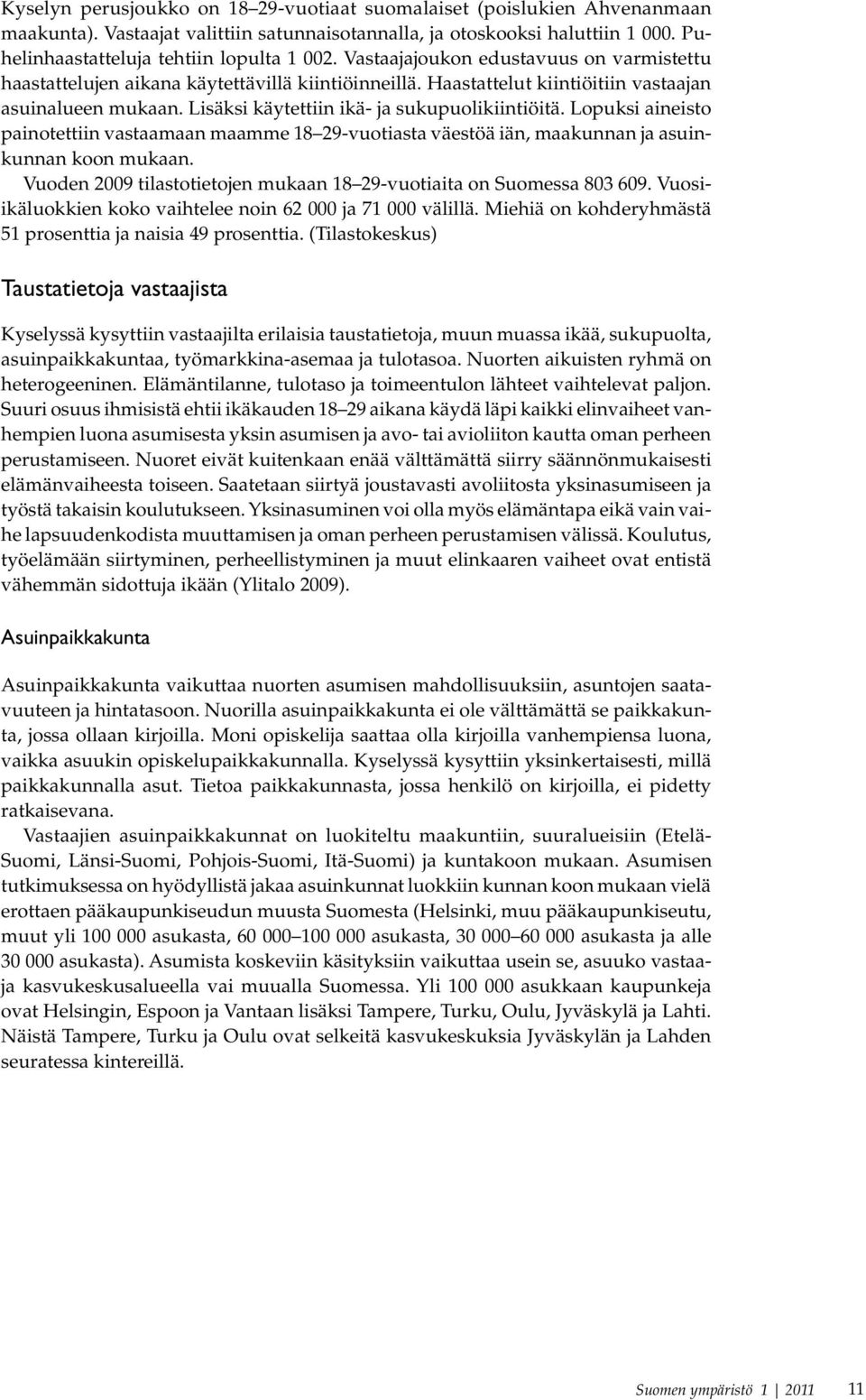 Lopuksi aineisto painotettiin vastaamaan maamme 18 29-vuotiasta väestöä iän, maakunnan ja asuinkunnan koon mukaan. Vuoden 2009 tilastotietojen mukaan 18 29-vuotiaita on Suomessa 803 609.