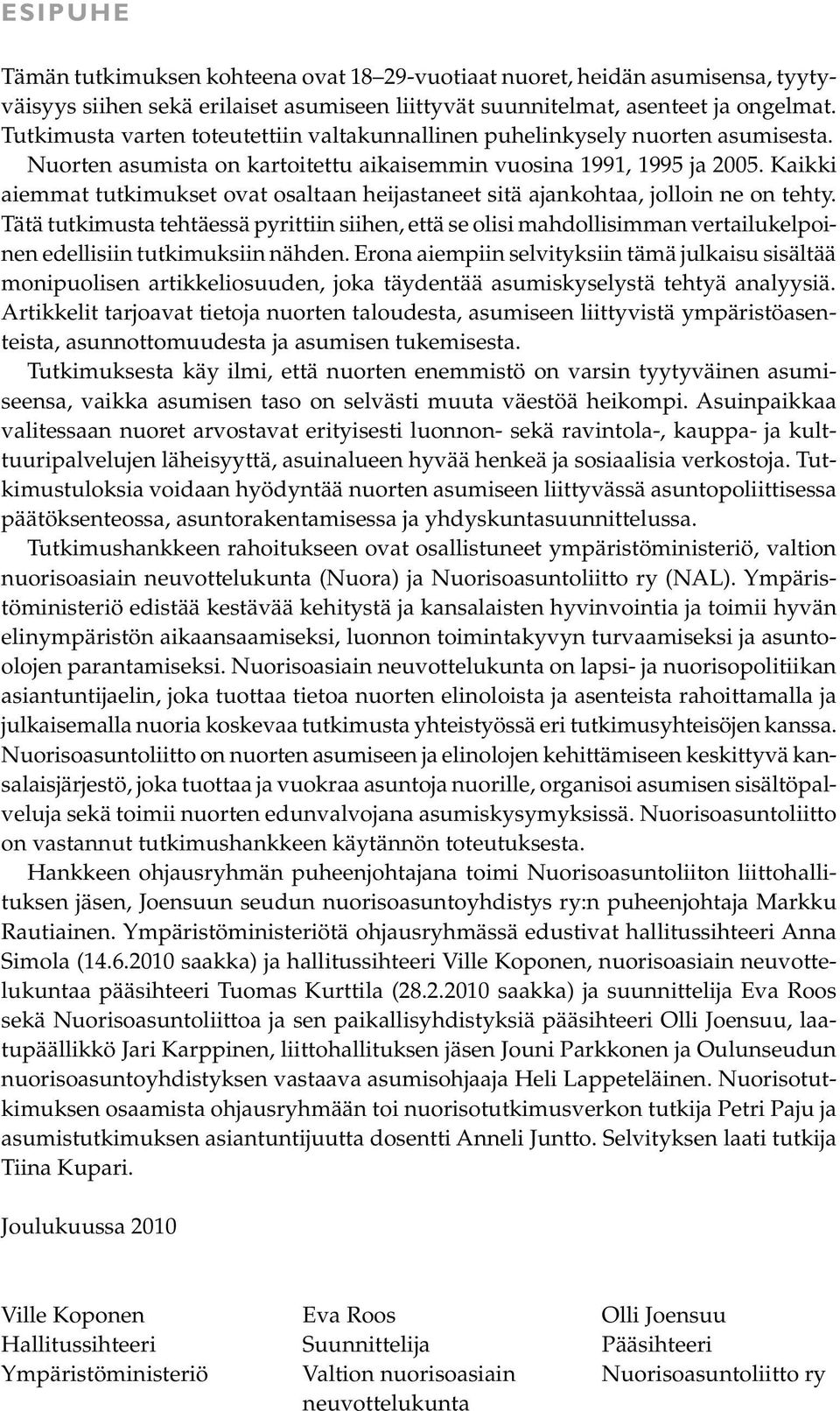 Kaikki aiemmat tutkimukset ovat osaltaan heijastaneet sitä ajankohtaa, jolloin ne on tehty.