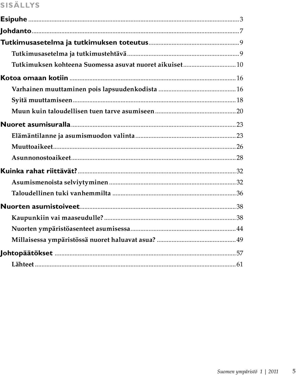 ..23 Elämäntilanne ja asumismuodon valinta...23 Muuttoaikeet...26 Asunnonostoaikeet...28 Kuinka rahat riittävät?...32 Asumismenoista selviytyminen...32 Taloudellinen tuki vanhemmilta.