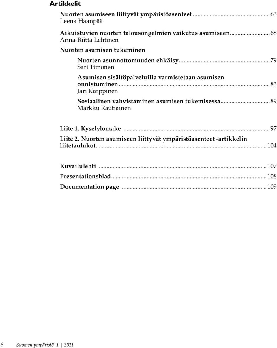 ..79 Sari Timonen Asumisen sisältöpalveluilla varmistetaan asumisen onnistuminen...83 Jari Karppinen Sosiaalinen vahvistaminen asumisen tukemisessa.