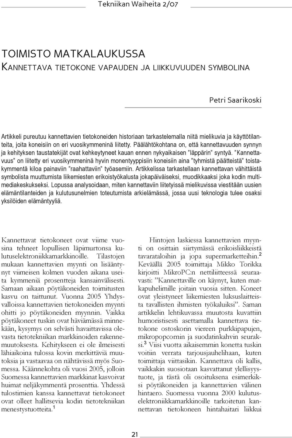 Kannettavuus on liitetty eri vuosikymmeninä hyvin monentyyppisiin koneisiin aina tyhmistä päätteistä toistakymmentä kiloa painaviin raahattaviin työasemiin.