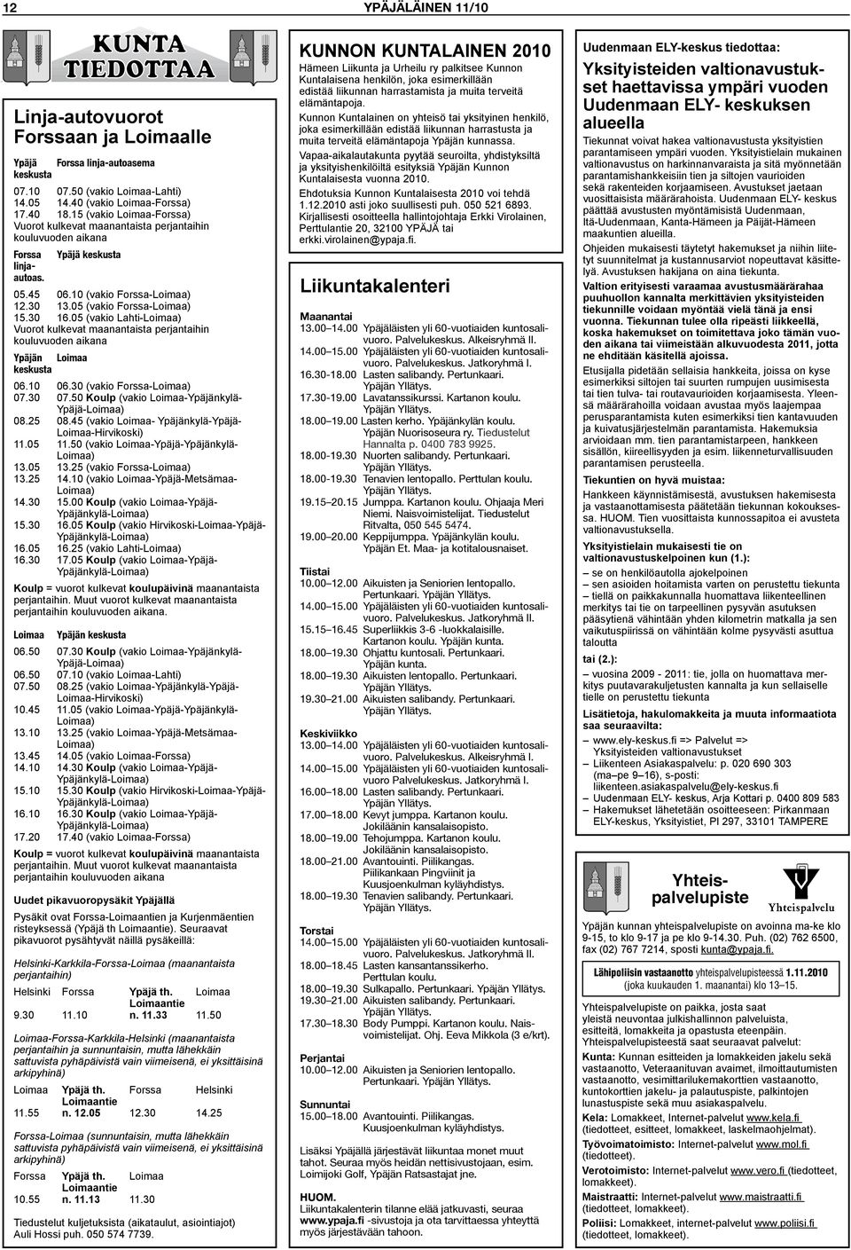 05 (vakio Lahti-Loimaa) Vuorot kulkevat maanantaista perjantaihin kouluvuoden aikana Ypäjän Loimaa keskusta 06.10 06.30 (vakio Forssa-Loimaa) 07.30 07.