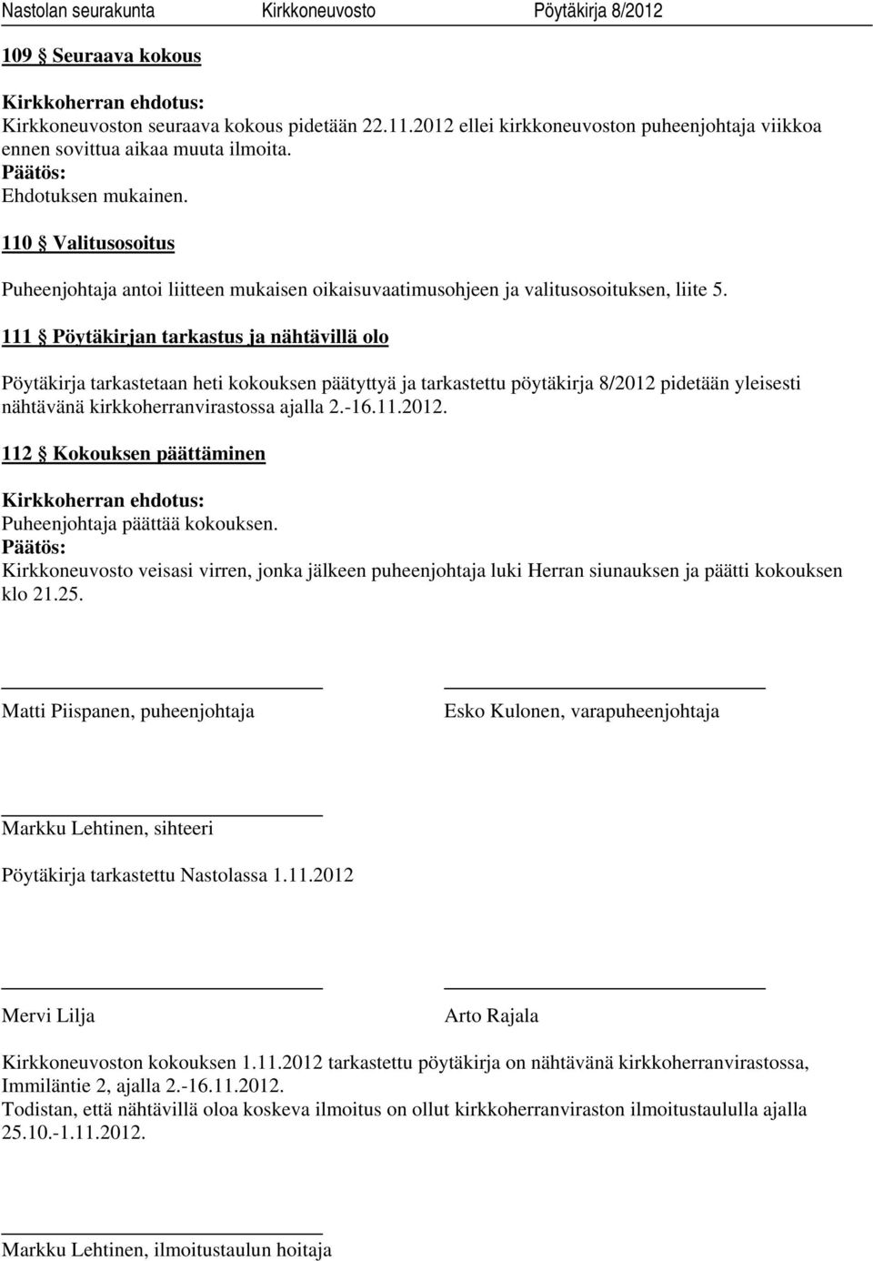 111 Pöytäkirjan tarkastus ja nähtävillä olo Pöytäkirja tarkastetaan heti kokouksen päätyttyä ja tarkastettu pöytäkirja 8/2012 pidetään yleisesti nähtävänä kirkkoherranvirastossa ajalla 2.-16.11.2012. 112 Kokouksen päättäminen Puheenjohtaja päättää kokouksen.