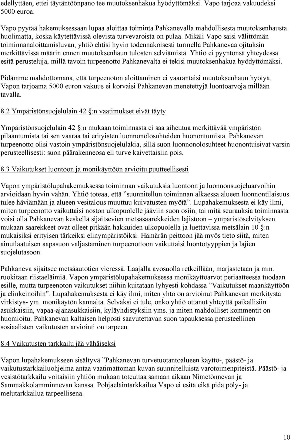 Mikäli Vapo saisi välittömän toiminnanaloittamisluvan, yhtiö ehtisi hyvin todennäköisesti turmella Pahkanevaa ojituksin merkittävissä määrin ennen muutoksenhaun tulosten selviämistä.