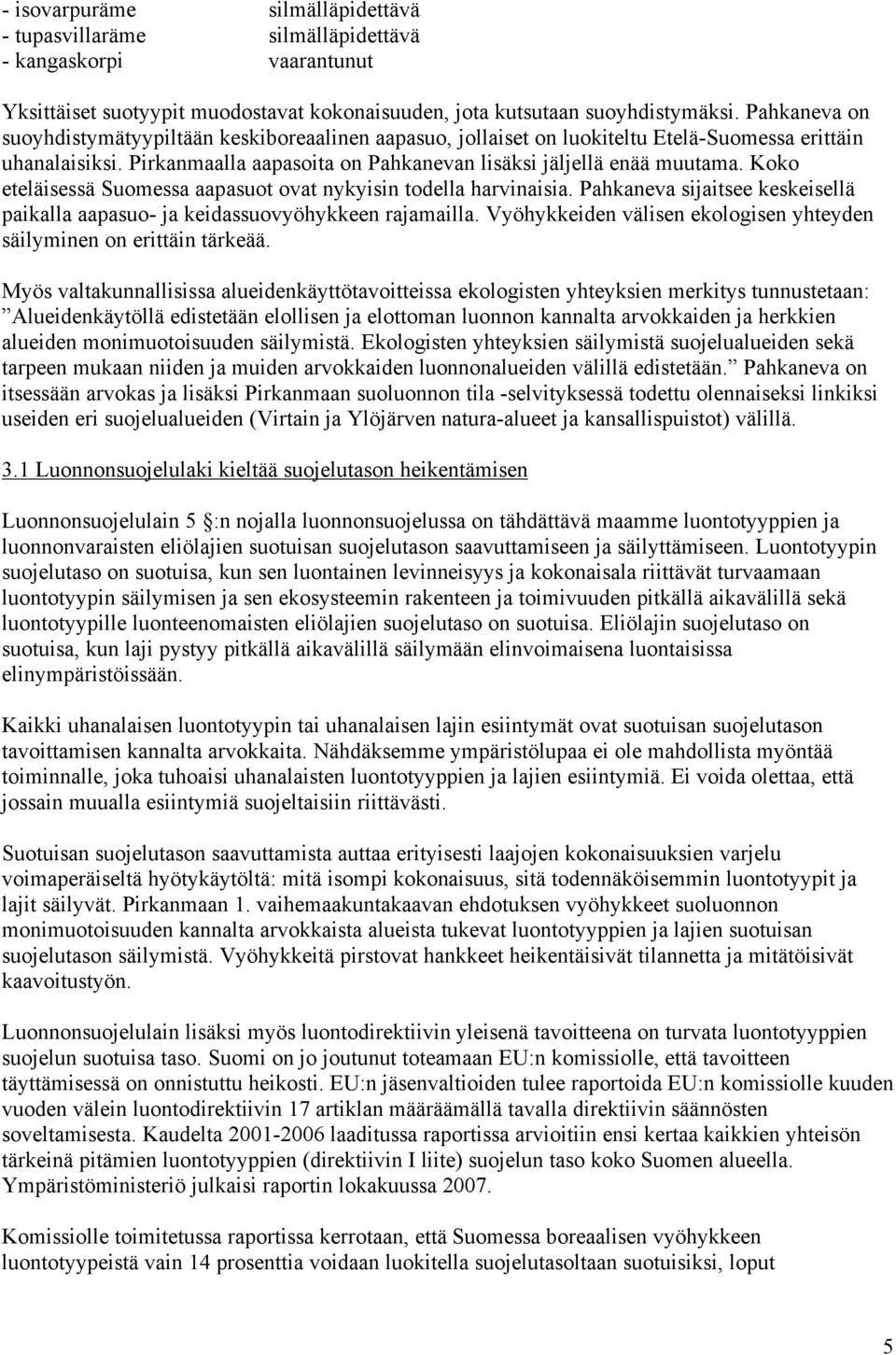 Koko eteläisessä Suomessa aapasuot ovat nykyisin todella harvinaisia. Pahkaneva sijaitsee keskeisellä paikalla aapasuo- ja keidassuovyöhykkeen rajamailla.