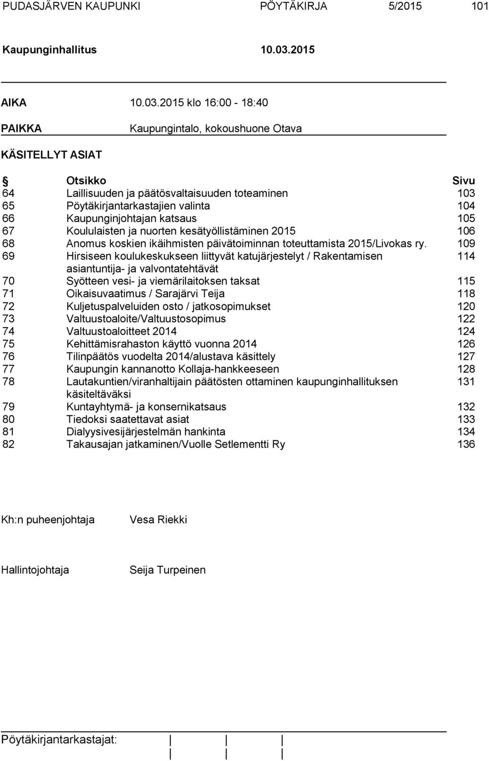 2015 klo 16:00-18:40 PAIKKA Kaupungintalo, kokoushuone Otava KÄSITELLYT ASIAT Otsikko Sivu 64 Laillisuuden ja päätösvaltaisuuden toteaminen 103 65 Pöytäkirjantarkastajien valinta 104 66