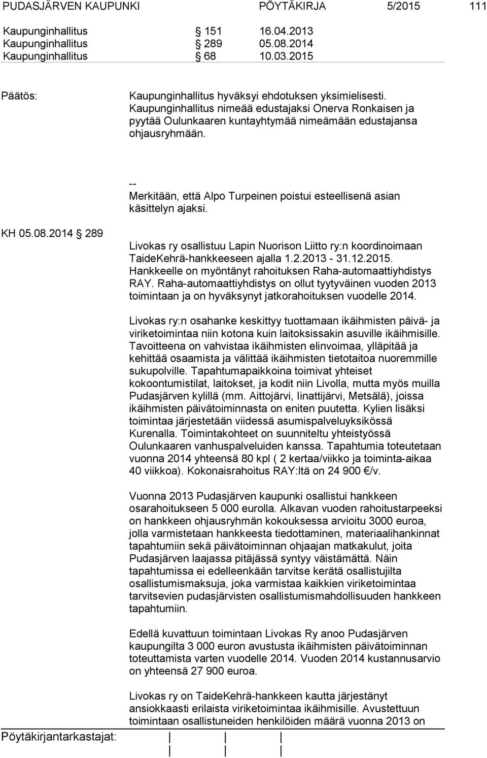 -- Merkitään, että Alpo Turpeinen poistui esteellisenä asian käsittelyn ajaksi. KH 05.08.2014 289 Livokas ry osallistuu Lapin Nuorison Liitto ry:n koordinoimaan TaideKehrä-hankkeeseen ajalla 1.2.2013-31.