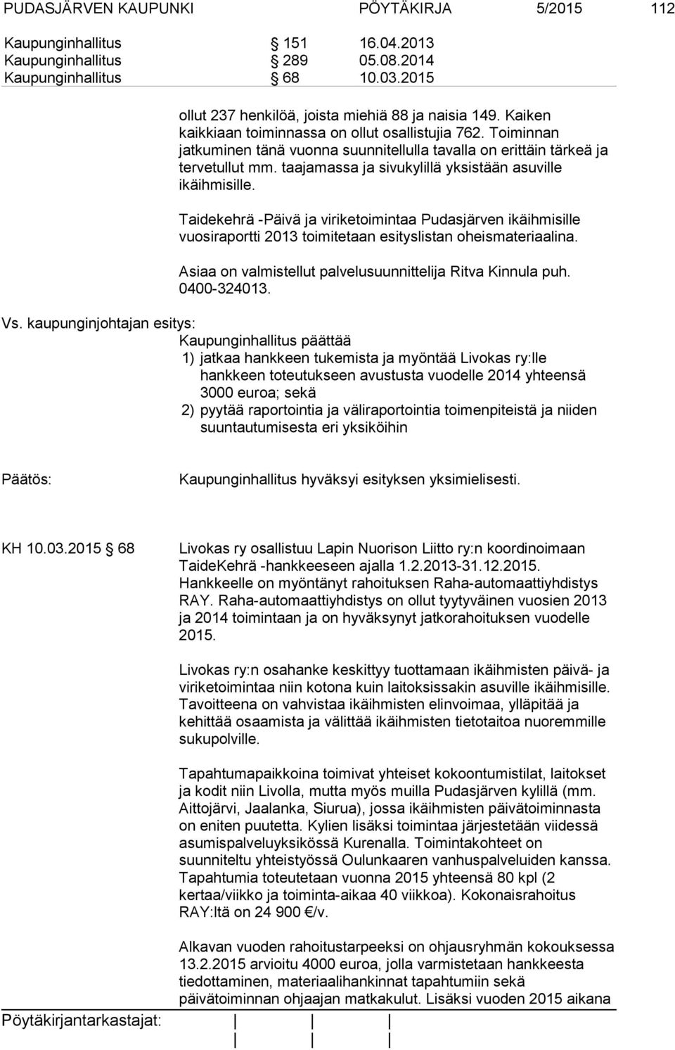 taajamassa ja sivukylillä yksistään asuville ikäihmisille. Taidekehrä -Päivä ja viriketoimintaa Pudasjärven ikäihmisille vuosiraportti 2013 toimitetaan esityslistan oheismateriaalina.