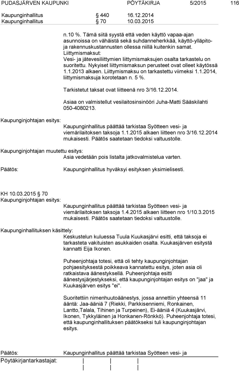 Liittymismaksut: Vesi- ja jätevesiliittymien liittymismaksujen osalta tarkastelu on suoritettu. Nykyiset liittymismaksun perusteet ovat olleet käytössä 1.1.2013 alkaen.