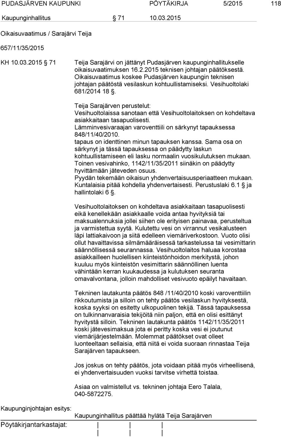 Teija Sarajärven perustelut: Vesihuoltolaissa sanotaan että Vesihuoltolaitoksen on kohdeltava asiakkaitaan tasapuolisesti. Lämminvesivaraajan varoventtiili on särkynyt tapauksessa 848/11/40/2010.