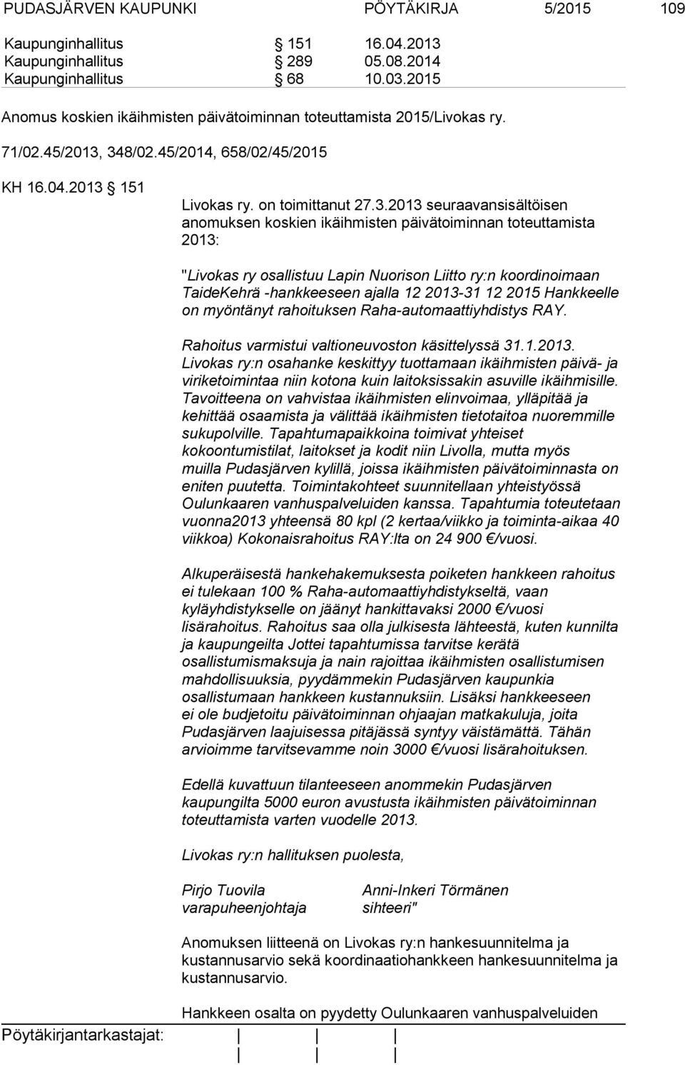 348/02.45/2014, 658/02/45/2015 KH 16.04.2013 151 Livokas ry. on toimittanut 27.3.2013 seuraavansisältöisen anomuksen koskien ikäihmisten päivätoiminnan toteuttamista 2013: "Livokas ry osallistuu