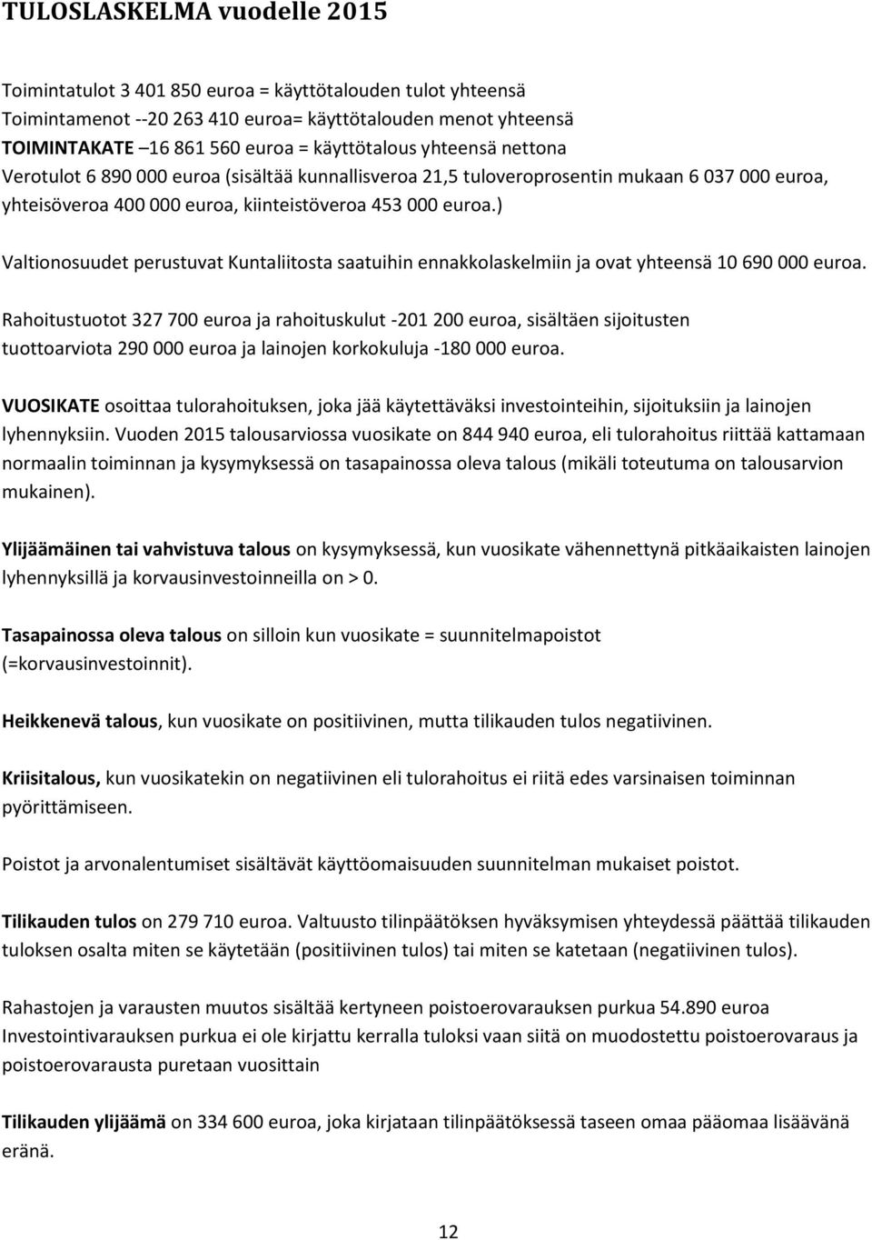 ) Valtionosuudet perustuvat Kuntaliitosta saatuihin ennakkolaskelmiin ja ovat yhteensä 10 690 000 euroa.