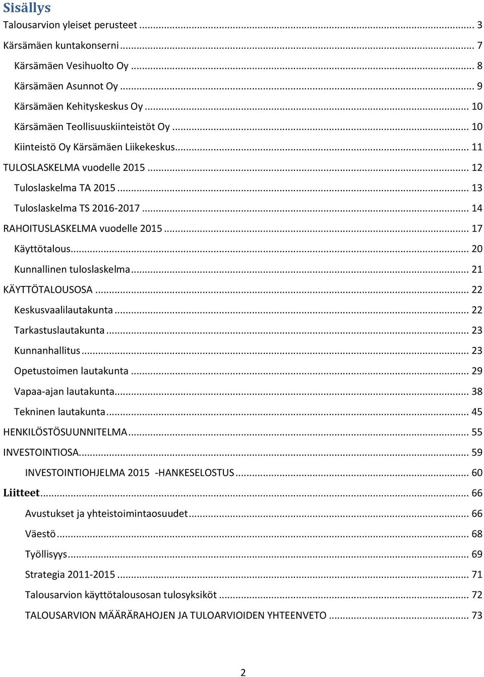 .. 20 Kunnallinen tuloslaskelma... 21 KÄYTTÖTALOUSOSA... 22 Keskusvaalilautakunta... 22 Tarkastuslautakunta... 23 Kunnanhallitus... 23 Opetustoimen lautakunta... 29 Vapaa-ajan lautakunta.