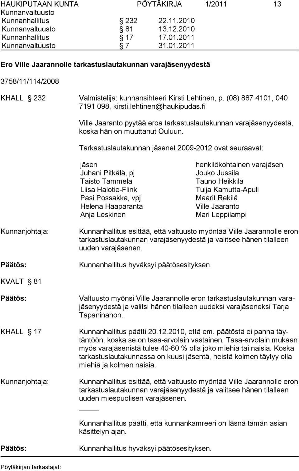 Tarkastuslautakunnan jäsenet 2009-2012 ovat seuraavat: jäsen Juhani Pitkälä, pj Taisto Tammela Liisa Halotie-Flink Pasi Possakka, vpj Helena Haaparanta Anja Leskinen henkilökohtainen varajäsen Jouko