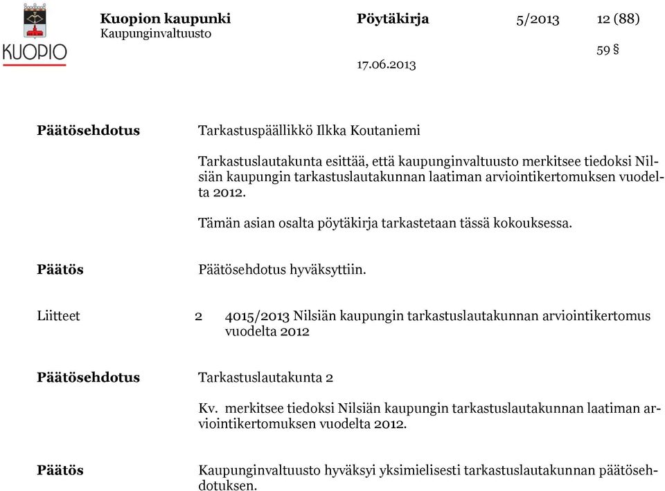 ehdotus hyväksyttiin. Liitteet 2 4015/2013 Nilsiän kaupungin tarkastuslautakunnan arviointikertomus vuodelta 2012 ehdotus Tarkastuslautakunta 2 Kv.