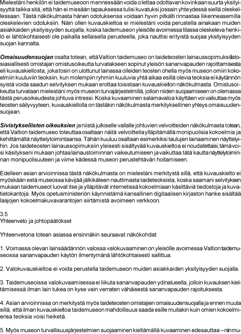 Näin ollen kuvauskieltoa ei mielestäni voida perustella ainakaan muiden asiakkaiden yksityisyyden suojalla, koska taidemuseon yleisölle avoimessa tilassa oleskeleva henkilö ei lähtökohtaisesti ole