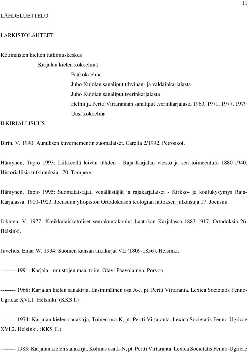 Petroskoi. Hämynen, Tapio 1993: Liikkeellä leivän tähden - Raja-Karjalan väestö ja sen toimeentulo 1880-1940. Historiallisia tutkimuksia 170. Tampere.