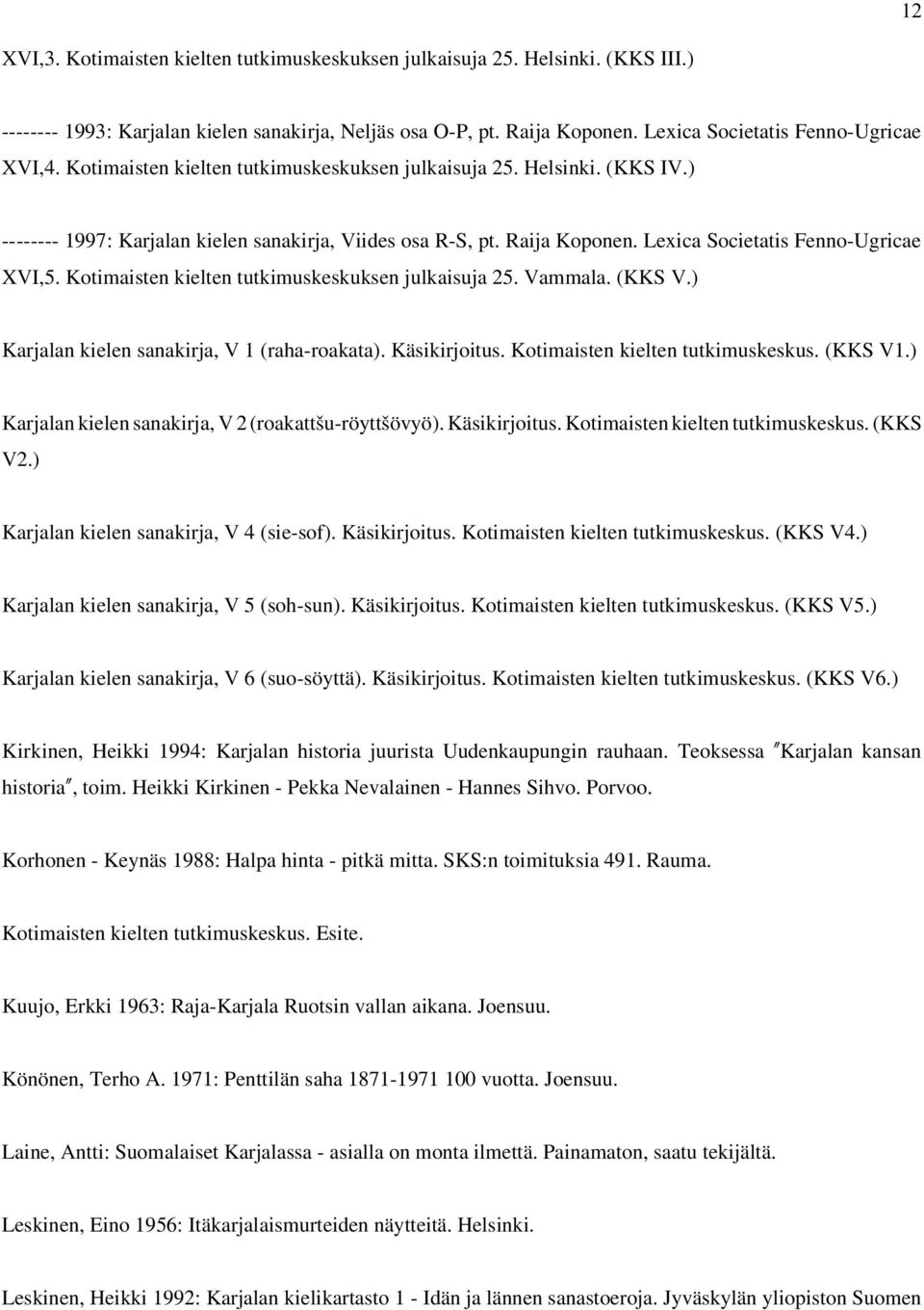 Kotimaisten kielten tutkimuskeskuksen julkaisuja 25. Vammala. (KKS V.) Karjalan kielen sanakirja, V 1 (raha-roakata). Käsikirjoitus. Kotimaisten kielten tutkimuskeskus. (KKS V1.