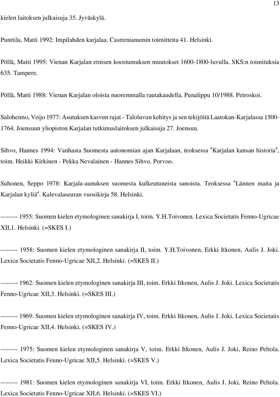 Punalippu 10/1988. Petroskoi. Saloheimo, Veijo 1977: Asutuksen kasvun rajat - Taloluvun kehitys ja sen tekijöitä Laatokan-Karjalassa 1500-1764.