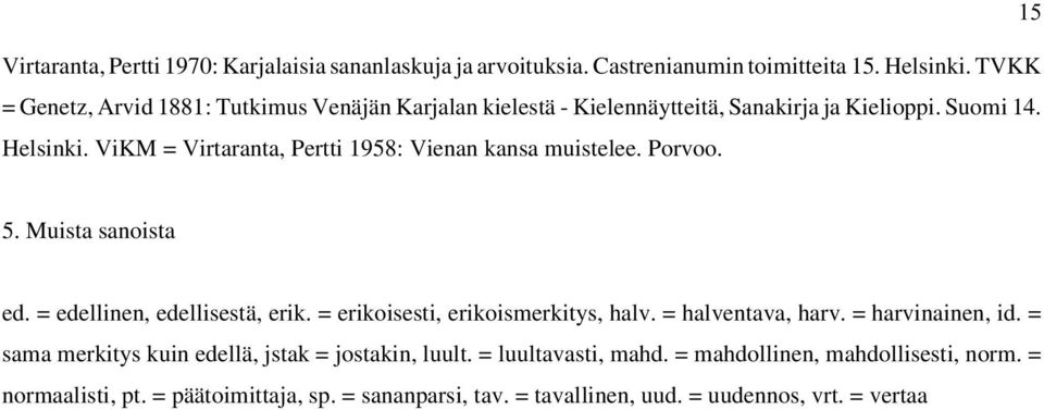 ViKM = Virtaranta, Pertti 1958: Vienan kansa muistelee. Porvoo. 5. Muista sanoista ed. = edellinen, edellisestä, erik. = erikoisesti, erikoismerkitys, halv.