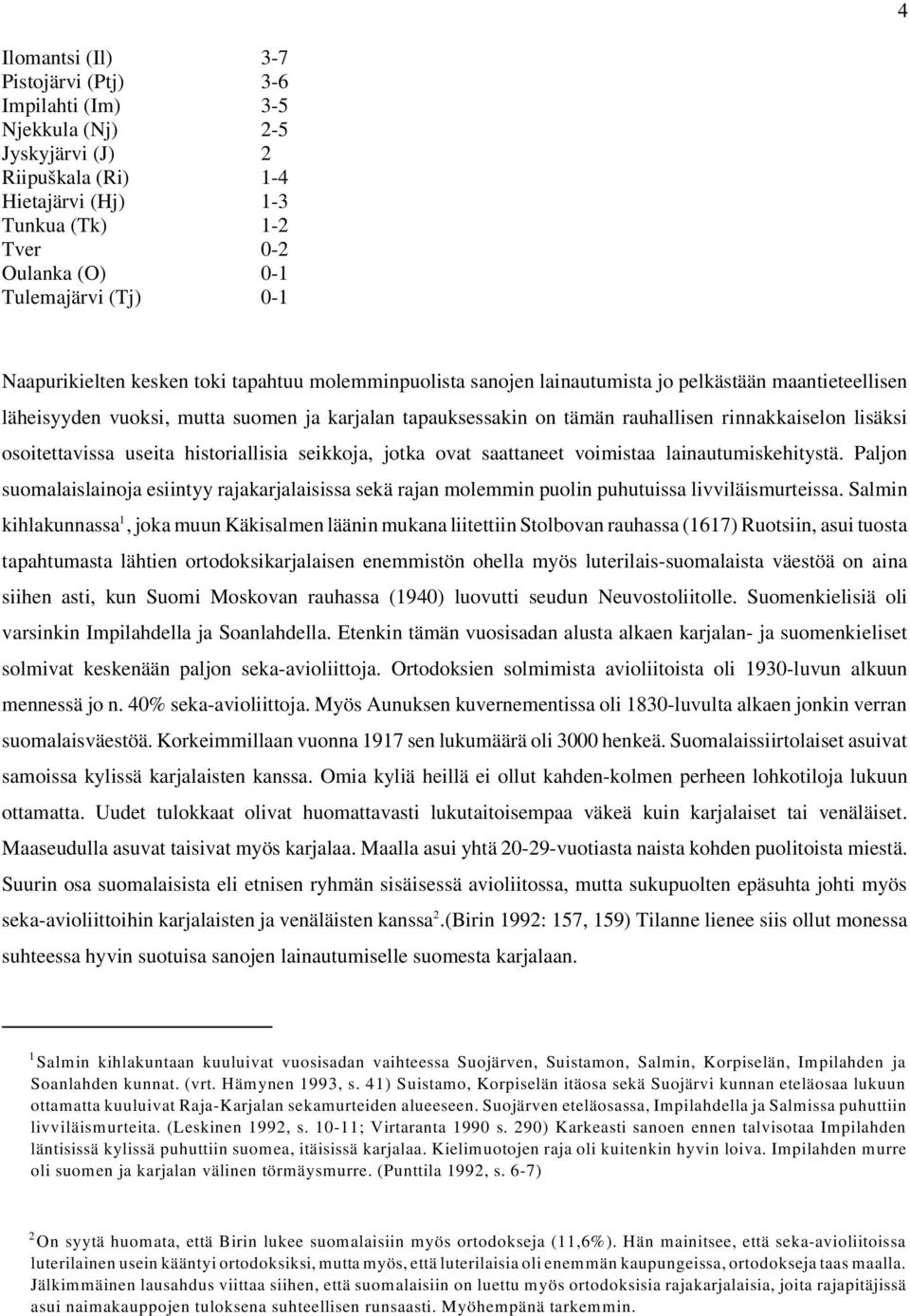 rinnakkaiselon lisäksi osoitettavissa useita historiallisia seikkoja, jotka ovat saattaneet voimistaa lainautumiskehitystä.