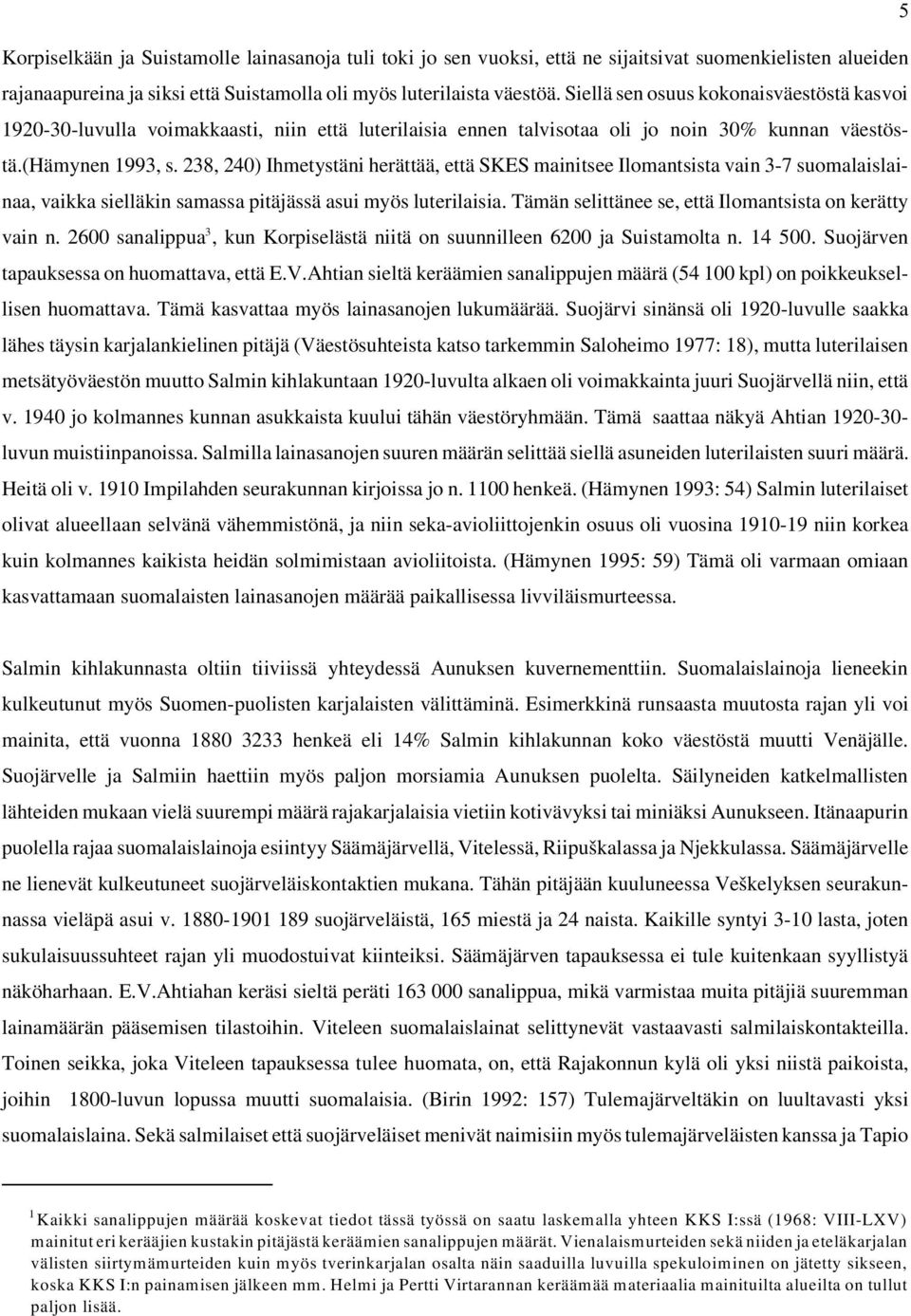 238, 240) Ihmetystäni herättää, että SKES mainitsee Ilomantsista vain 3-7 suomalaislainaa, vaikka sielläkin samassa pitäjässä asui myös luterilaisia.