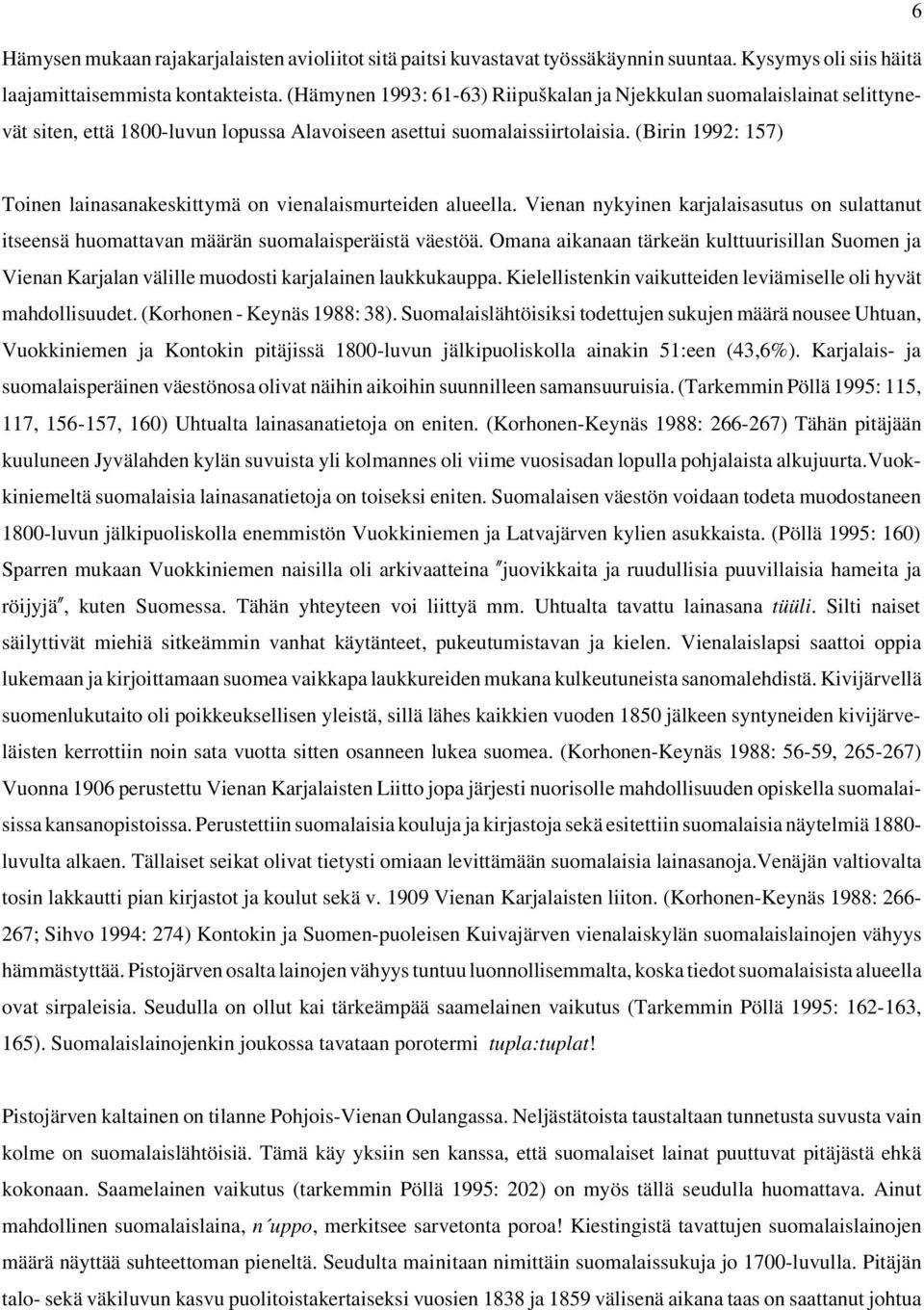 (Birin 1992: 157) Toinen lainasanakeskittymä on vienalaismurteiden alueella. Vienan nykyinen karjalaisasutus on sulattanut itseensä huomattavan määrän suomalaisperäistä väestöä.