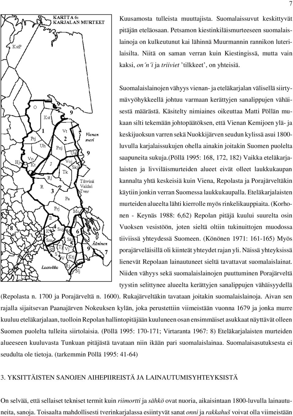 Suomalaislainojen vähyys vienan- ja eteläkarjalan välisellä siirtymävyöhykkeellä johtuu varmaan kerättyjen sanalippujen vähäisestä määrästä.