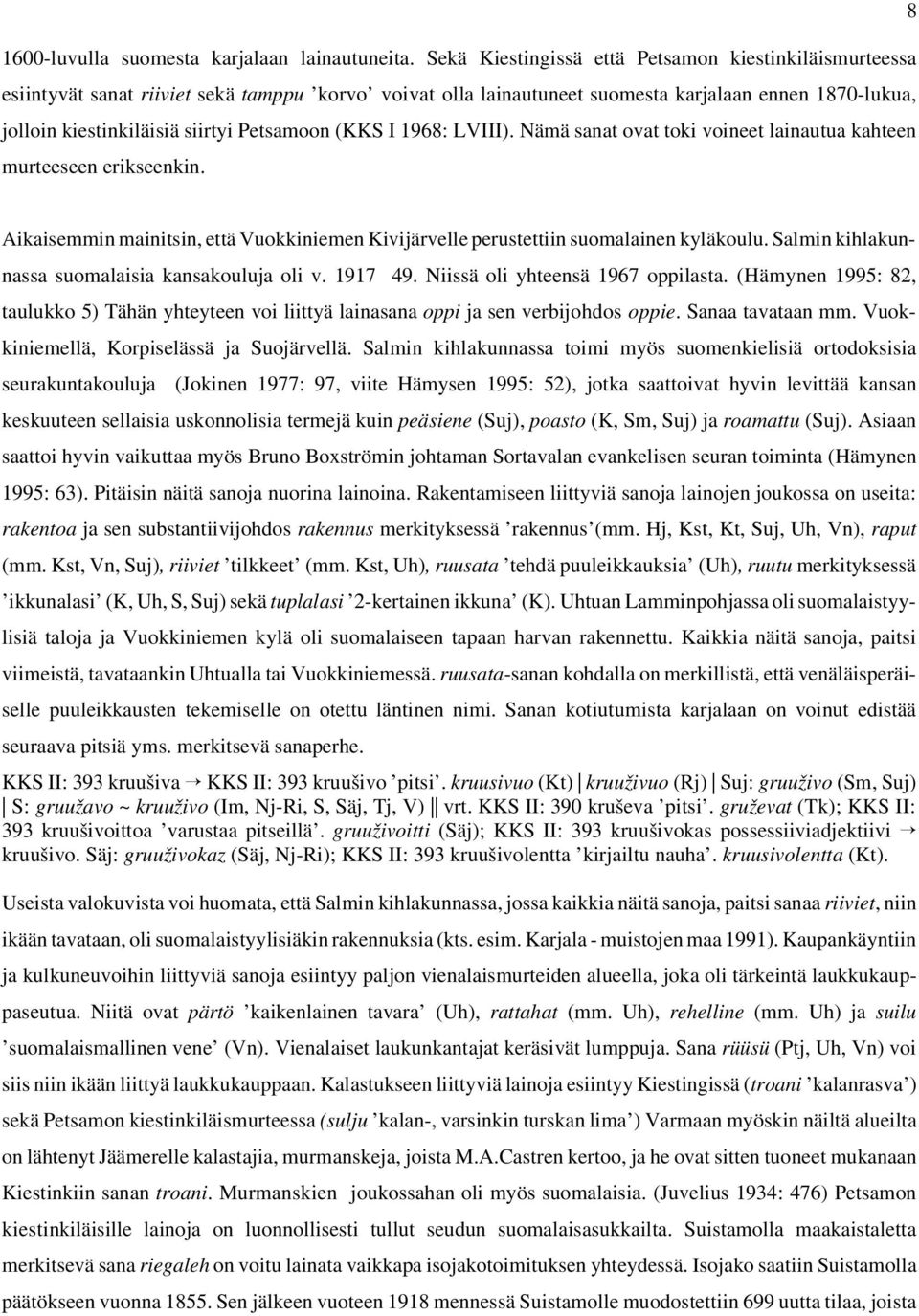 Petsamoon (KKS I 1968: LVIII). Nämä sanat ovat toki voineet lainautua kahteen murteeseen erikseenkin. Aikaisemmin mainitsin, että Vuokkiniemen Kivijärvelle perustettiin suomalainen kyläkoulu.