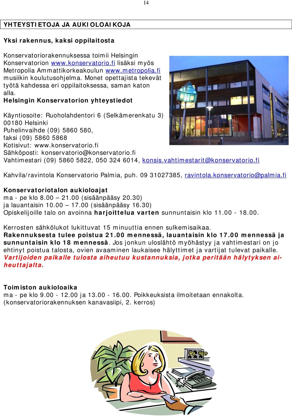 Helsingin Konservatorion yhteystiedot Käyntiosoite: Ruoholahdentori 6 (Selkämerenkatu 3) 00180 Helsinki Puhelinvaihde (09) 5860 580, faksi (09) 5860 5868 Kotisivut: www.konservatorio.