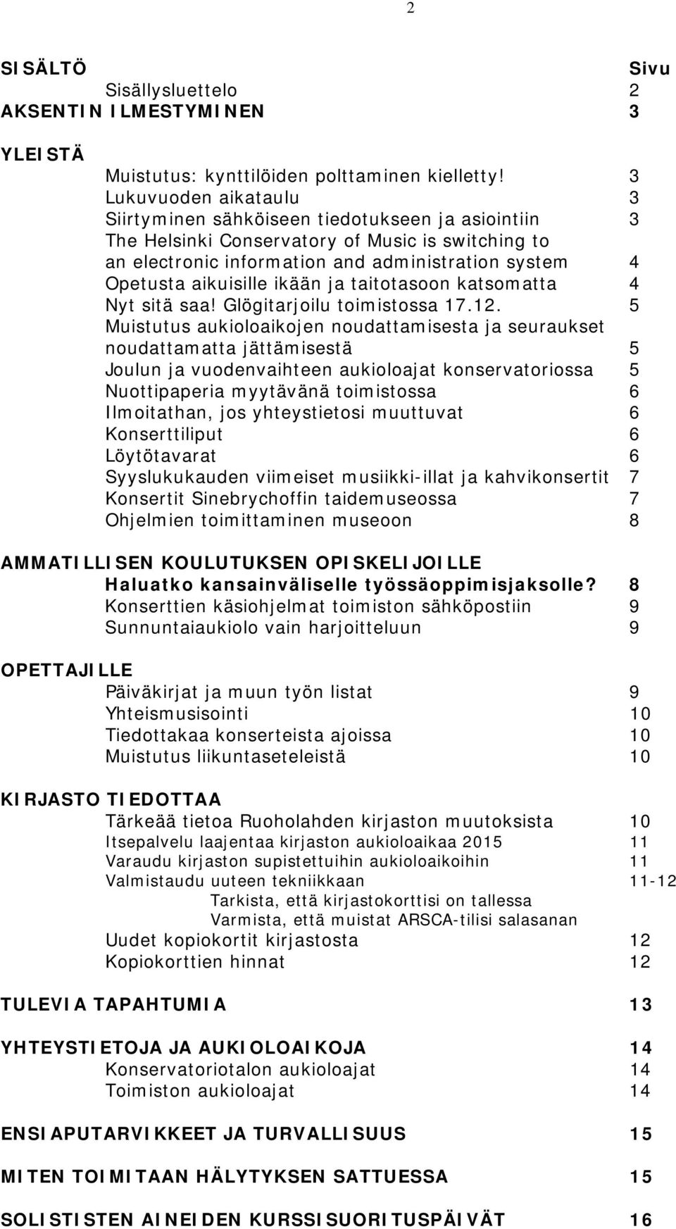 aikuisille ikään ja taitotasoon katsomatta 4 Nyt sitä saa! Glögitarjoilu toimistossa 17.12.