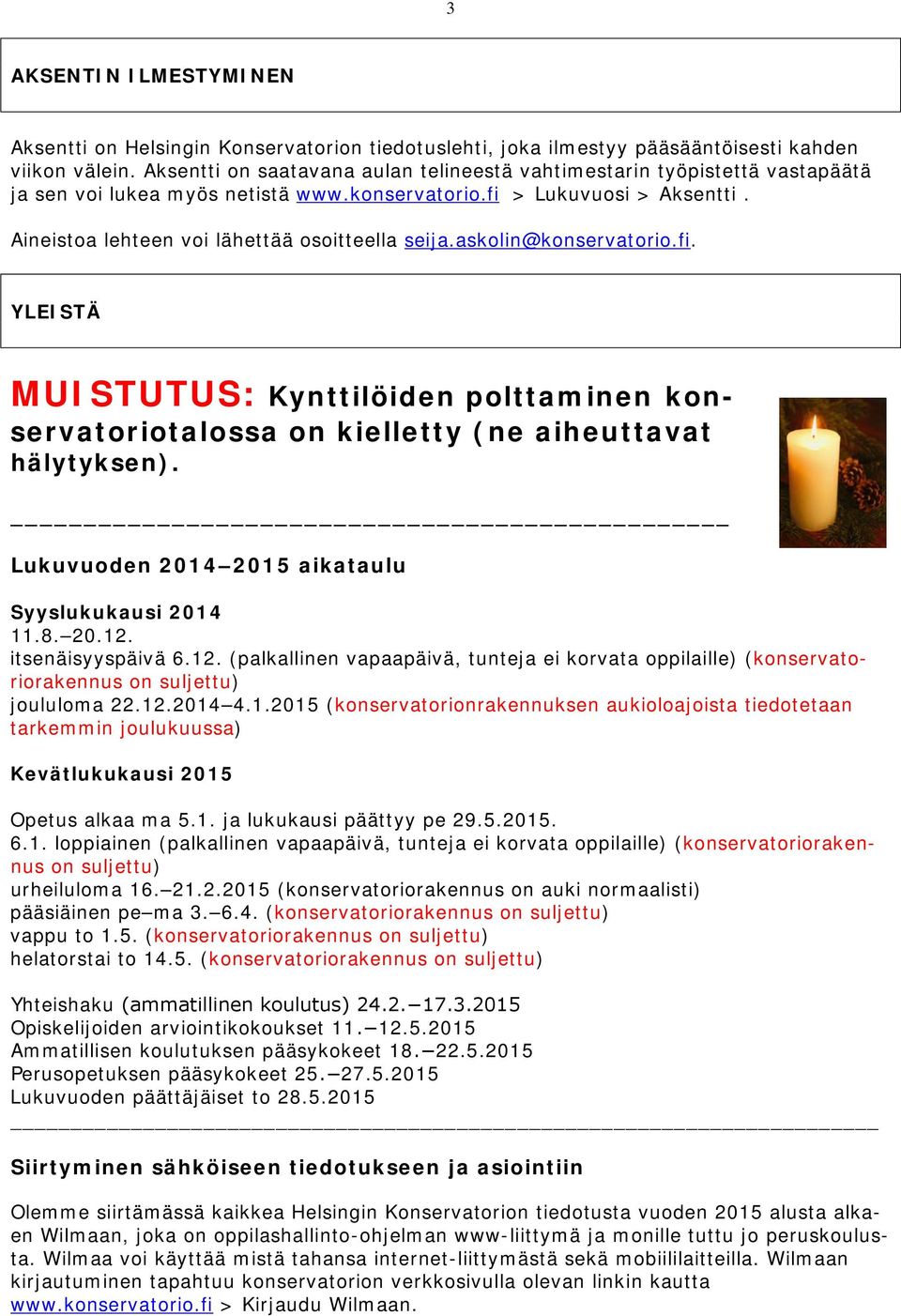 askolin@konservatorio.fi. YLEISTÄ MUISTUTUS: Kynttilöiden polttaminen konservatoriotalossa on kielletty (ne aiheuttavat hälytyksen). Lukuvuoden 2014 2015 aikataulu Syyslukukausi 2014 11.8. 20.12.