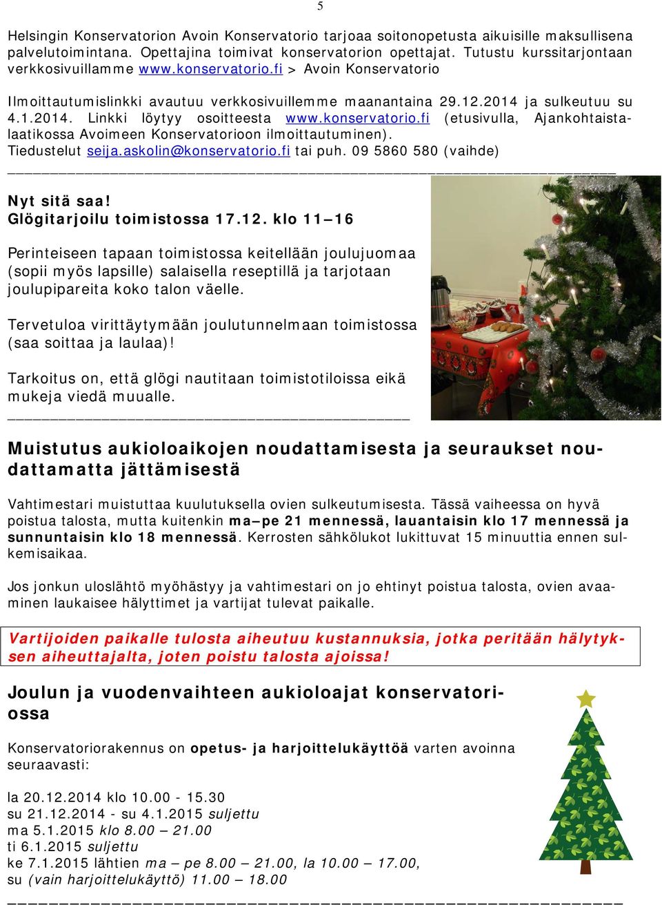 konservatorio.fi (etusivulla, Ajankohtaistalaatikossa Avoimeen Konservatorioon ilmoittautuminen). Tiedustelut seija.askolin@konservatorio.fi tai puh. 09 5860 580 (vaihde) Nyt sitä saa!
