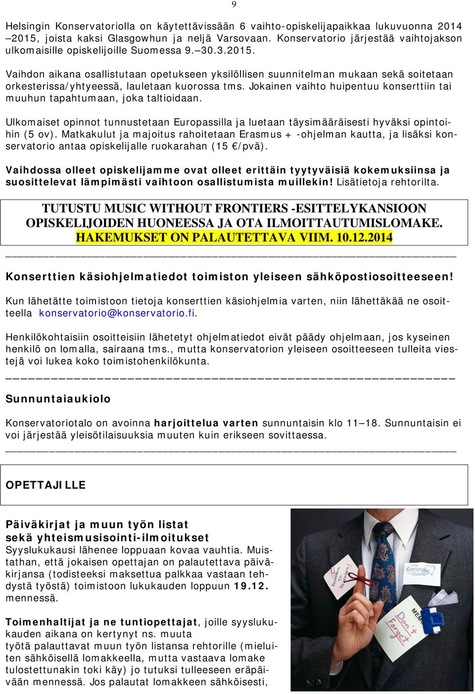 Vaihdon aikana osallistutaan opetukseen yksilöllisen suunnitelman mukaan sekä soitetaan orkesterissa/yhtyeessä, lauletaan kuorossa tms.