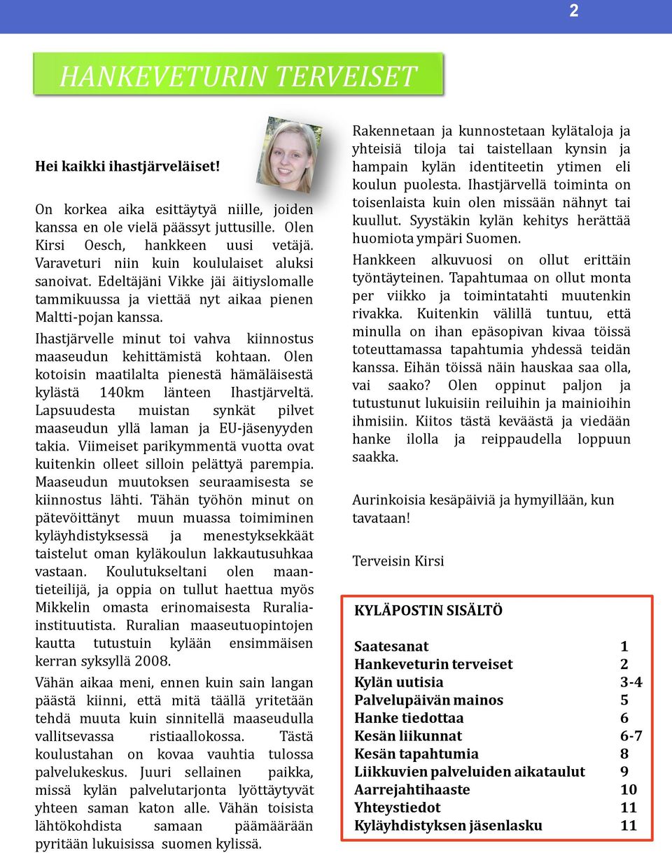 Ihastjärvelle minut toi vahva kiinnostus maaseudun kehittämistä kohtaan. Olen kotoisin maatilalta pienestä hämäläisestä kylästä 140km länteen Ihastjärveltä.