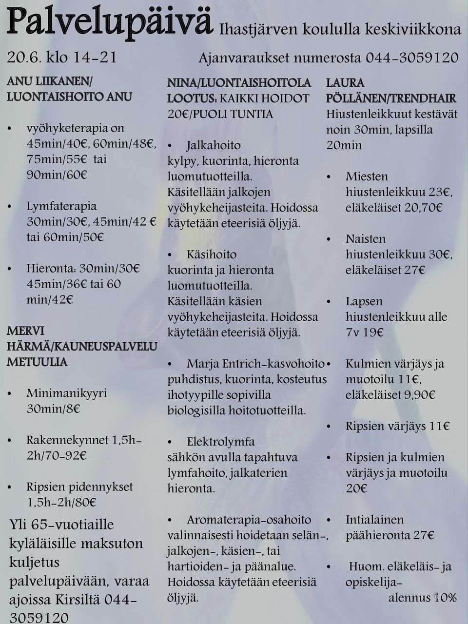 30min/30 45min/36 tai 60 min/42 MERVI HÄRMÄ/KAUNEUSPALVELU METUULIA Minimanikyyri 30min/8 Rakennekynnet 1,5h- 2h/70-92 Ripsien pidennykset 1,5h-2h/80 Yli 65-vuotiaille kyläläisille maksuton kuljetus