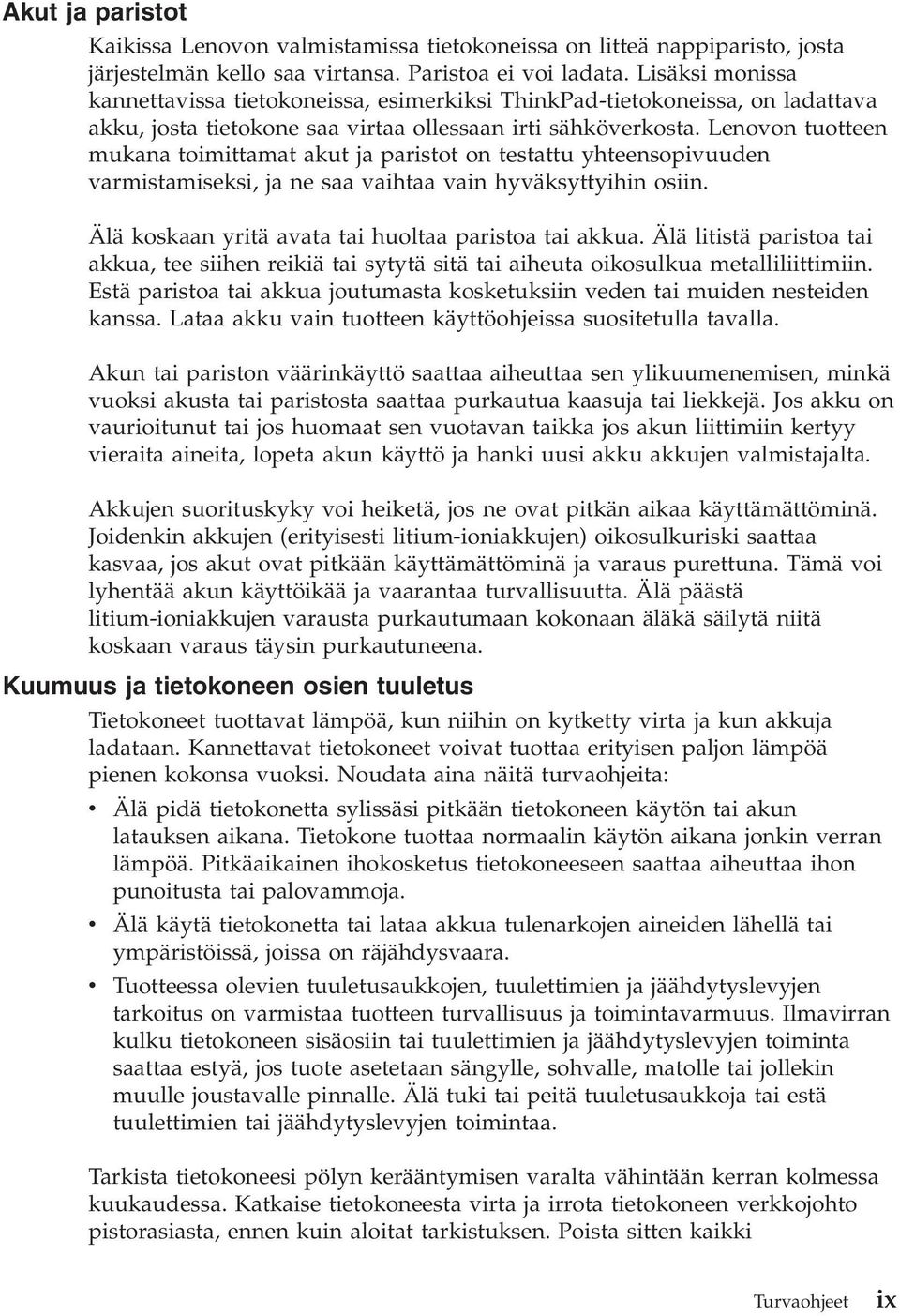 Lenovon tuotteen mukana toimittamat akut ja paristot on testattu yhteensopivuuden varmistamiseksi, ja ne saa vaihtaa vain hyväksyttyihin osiin. Älä koskaan yritä avata tai huoltaa paristoa tai akkua.