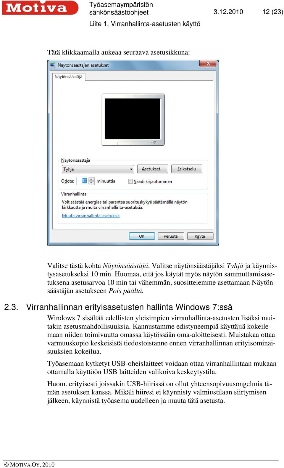 Virranhallinnan erityisasetusten hallinta Windows 7:ssä Windows 7 sisältää edellisten yleisimpien virranhallinta-asetusten lisäksi muitakin asetusmahdollisuuksia.