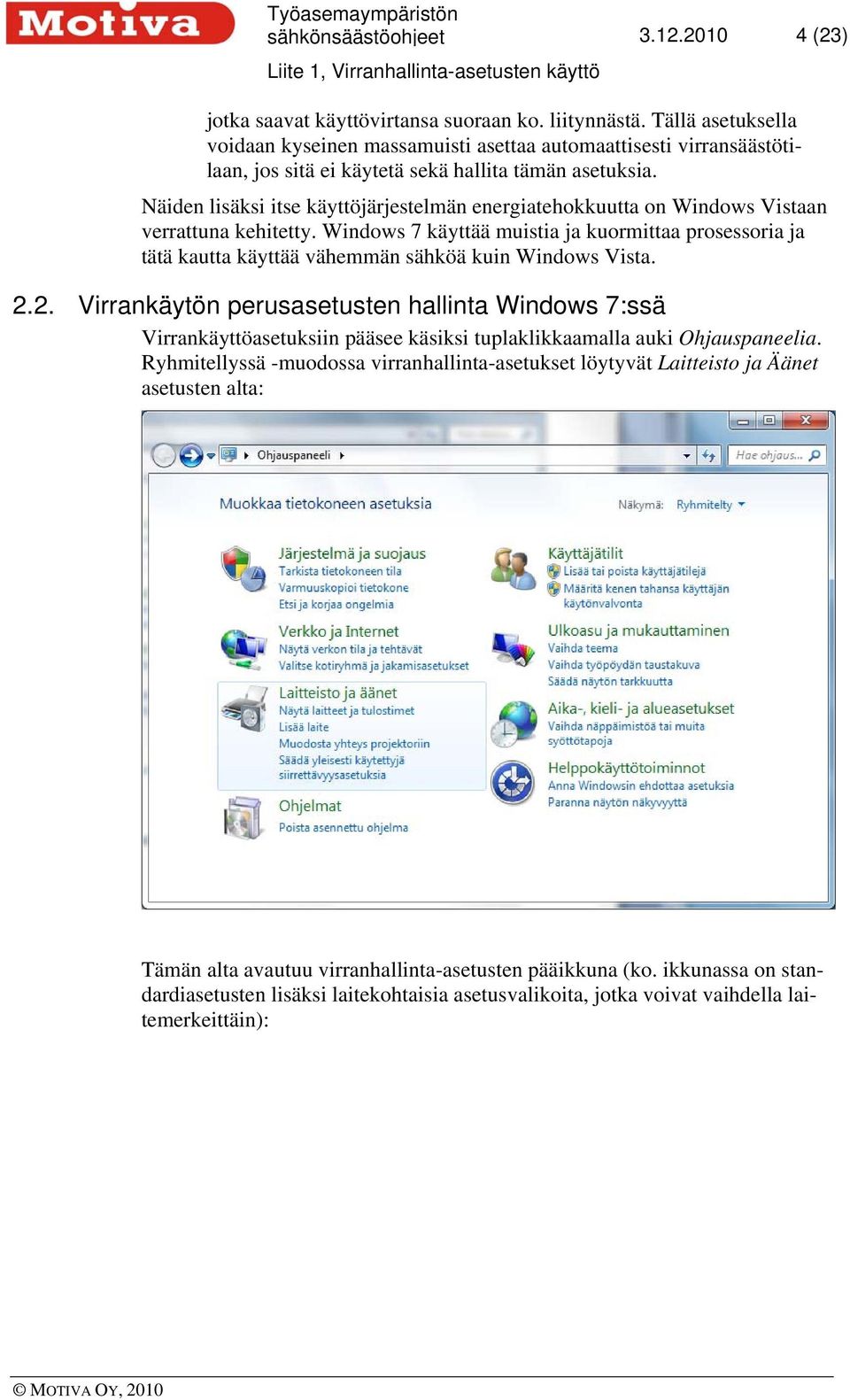 Näiden lisäksi itse käyttöjärjestelmän energiatehokkuutta on Windows Vistaan verrattuna kehitetty.