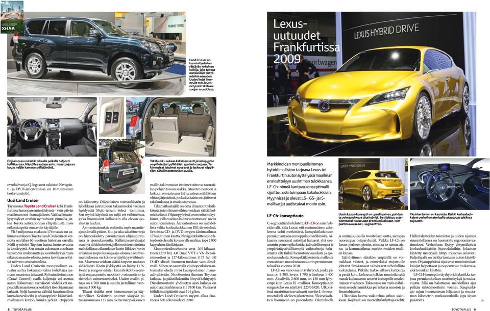 levennetyissä takalokasuojan muodoissa. Lexusuutuudet Frankfurtissa 2009 Ohjaamossa on kaikki oikealla paikalla helposti hallittavissa. Näytölle saadaan esim.