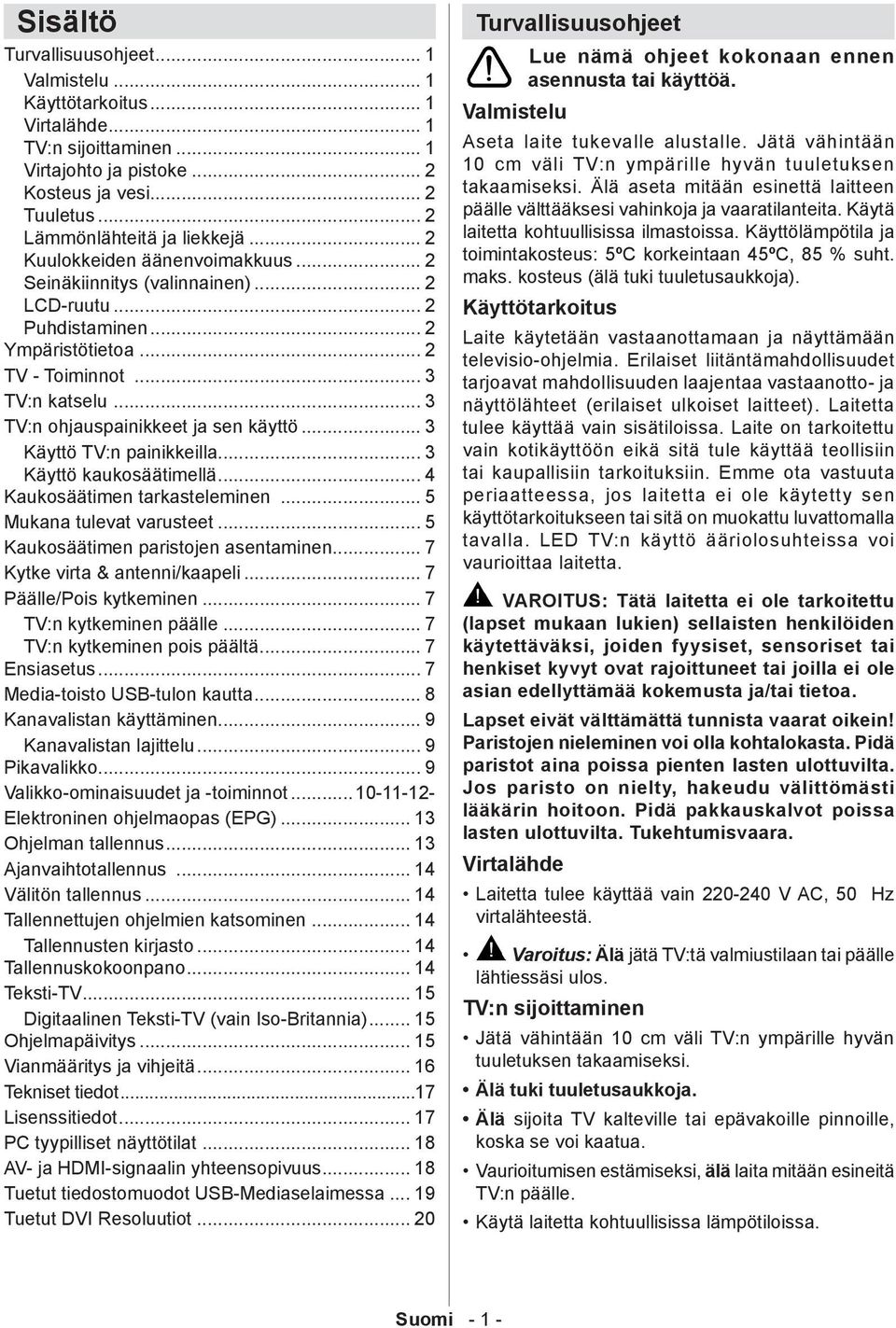 .. 3 Käyttö TV:n painikkeilla... 3 Käyttö kaukosäätimellä... 4 Kaukosäätimen tarkasteleminen... 5 Mukana tulevat varusteet... 5 Kaukosäätimen paristojen asentaminen... 7 Kytke virta & antenni/kaapeli.