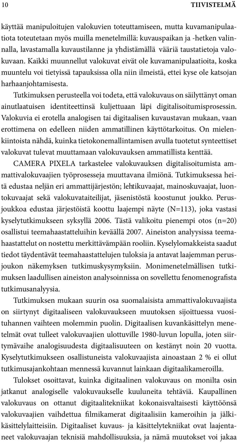 Kaikki muunnellut valokuvat eivät ole kuvamanipulaatioita, koska muuntelu voi tietyissä tapauksissa olla niin ilmeistä, ettei kyse ole katsojan harhaanjohtamisesta.