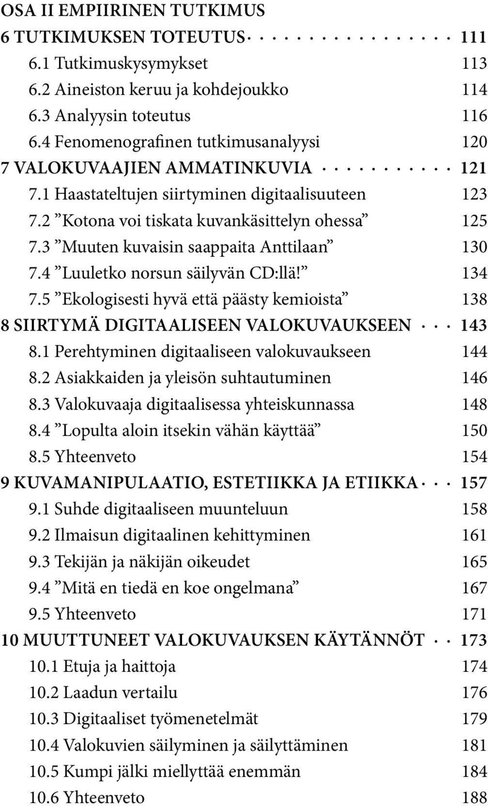 3 Muuten kuvaisin saappaita Anttilaan 130 7.4 Luuletko norsun säilyvän CD:llä! 134 7.5 Ekologisesti hyvä että päästy kemioista 138 8 Siirtymä digitaaliseen valokuvaukseen 143 8.