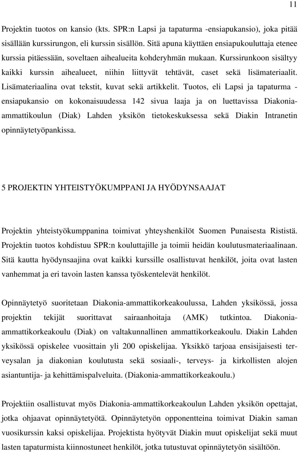 Kurssirunkoon sisältyy kaikki kurssin aihealueet, niihin liittyvät tehtävät, caset sekä lisämateriaalit. Lisämateriaalina ovat tekstit, kuvat sekä artikkelit.