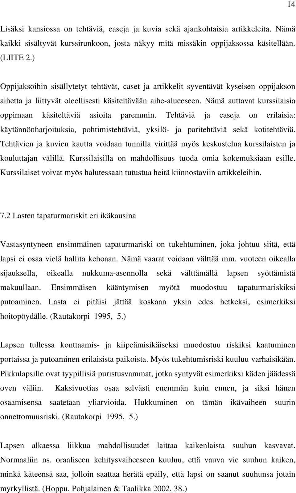 Nämä auttavat kurssilaisia oppimaan käsiteltäviä asioita paremmin. Tehtäviä ja caseja on erilaisia: käytännönharjoituksia, pohtimistehtäviä, yksilö- ja paritehtäviä sekä kotitehtäviä.