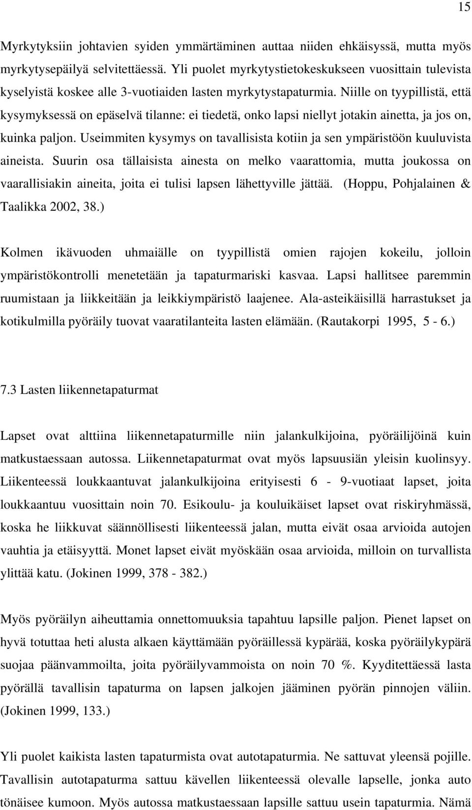 Niille on tyypillistä, että kysymyksessä on epäselvä tilanne: ei tiedetä, onko lapsi niellyt jotakin ainetta, ja jos on, kuinka paljon.