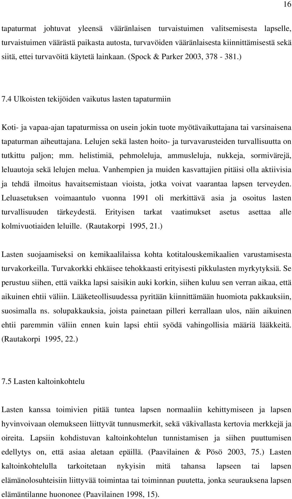 4 Ulkoisten tekijöiden vaikutus lasten tapaturmiin Koti- ja vapaa-ajan tapaturmissa on usein jokin tuote myötävaikuttajana tai varsinaisena tapaturman aiheuttajana.