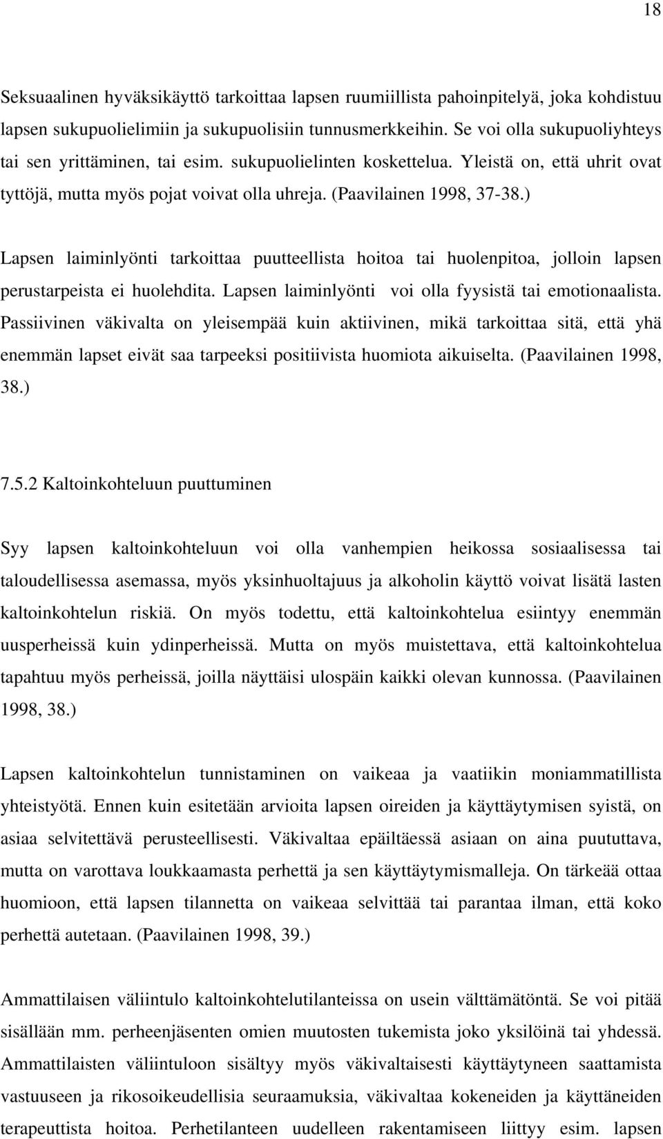 ) Lapsen laiminlyönti tarkoittaa puutteellista hoitoa tai huolenpitoa, jolloin lapsen perustarpeista ei huolehdita. Lapsen laiminlyönti voi olla fyysistä tai emotionaalista.