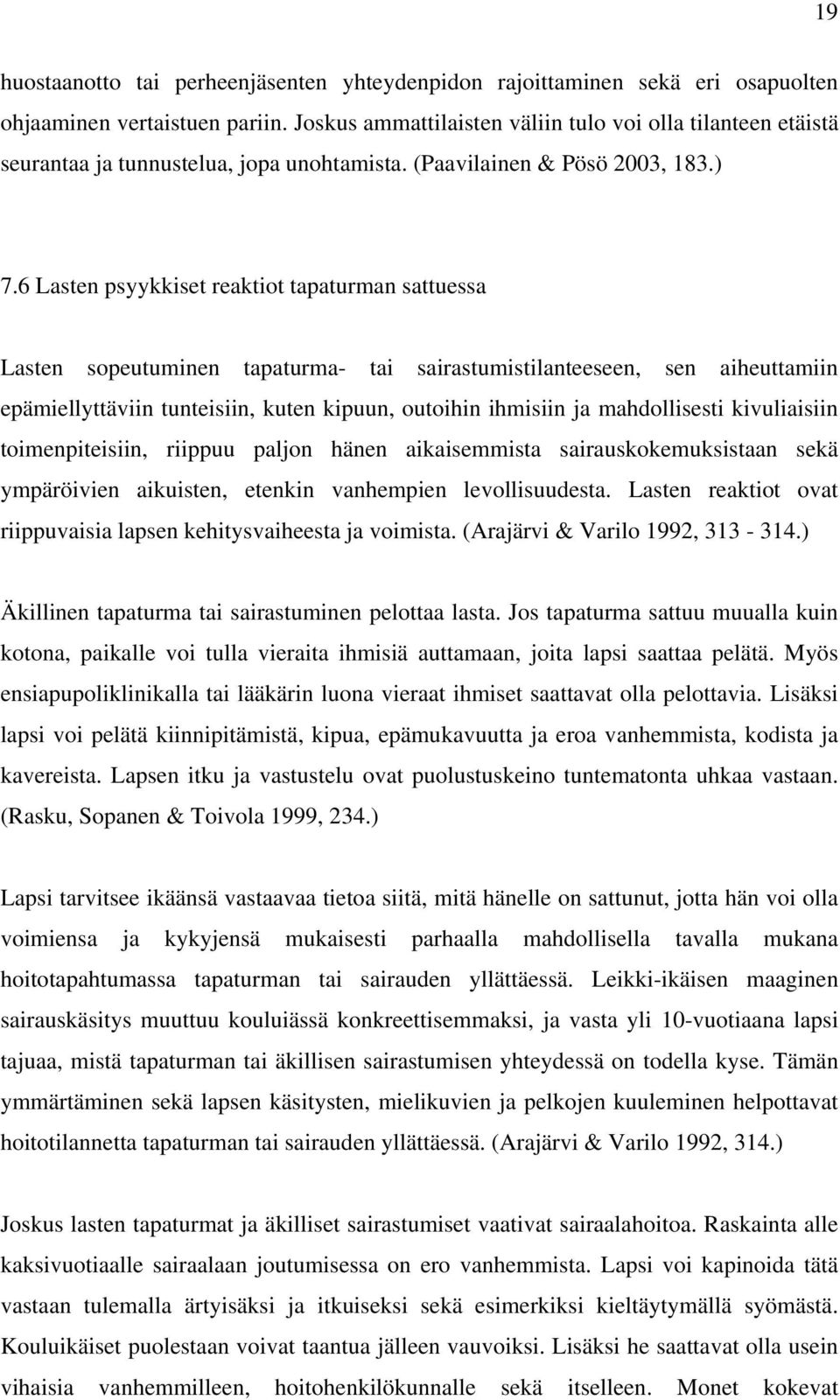 6 Lasten psyykkiset reaktiot tapaturman sattuessa Lasten sopeutuminen tapaturma- tai sairastumistilanteeseen, sen aiheuttamiin epämiellyttäviin tunteisiin, kuten kipuun, outoihin ihmisiin ja