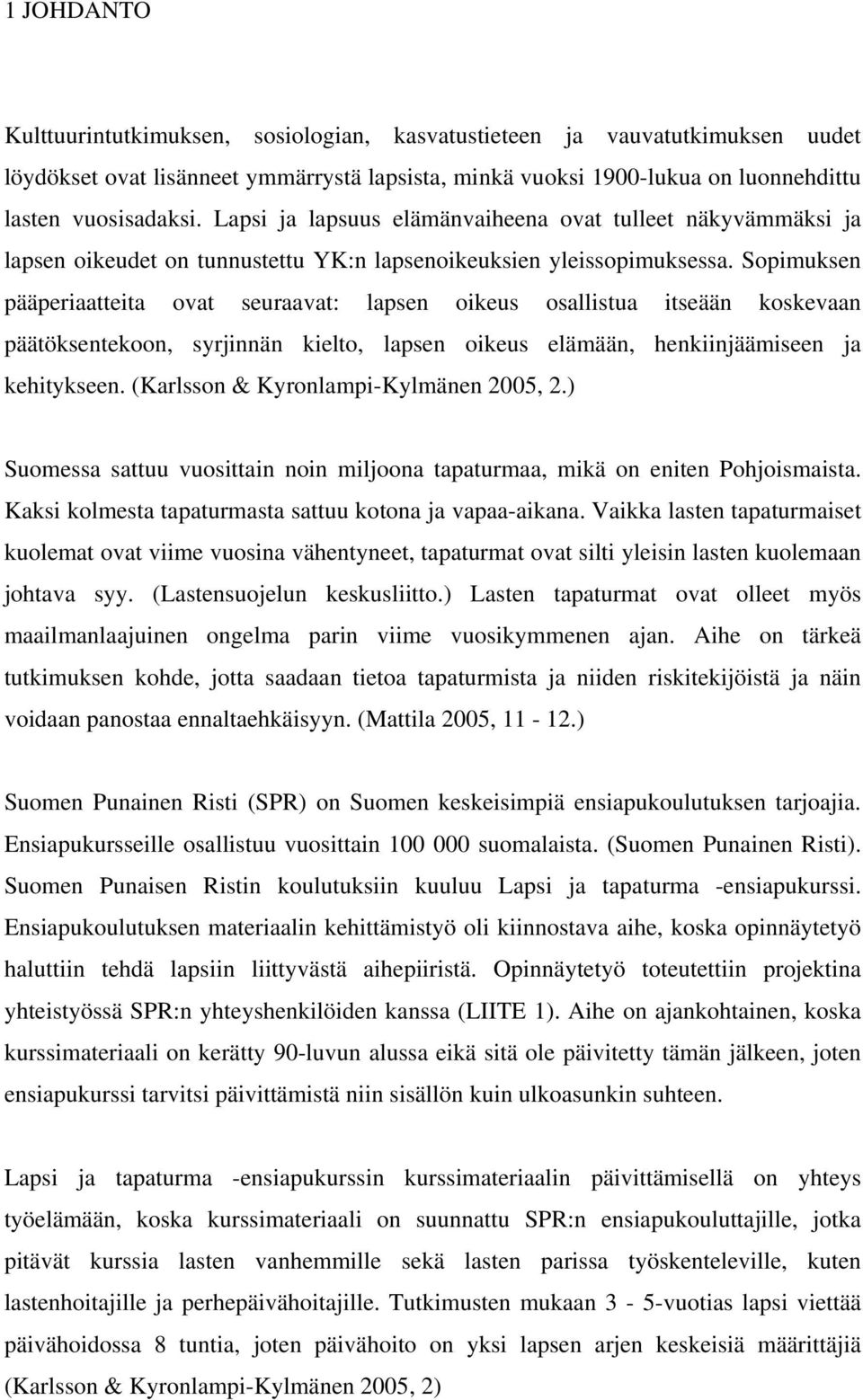 Sopimuksen pääperiaatteita ovat seuraavat: lapsen oikeus osallistua itseään koskevaan päätöksentekoon, syrjinnän kielto, lapsen oikeus elämään, henkiinjäämiseen ja kehitykseen.